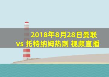 2018年8月28日曼联 vs 托特纳姆热刺 视频直播